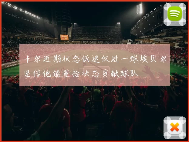 卡尔近期状态低迷仅进一球埃贝尔坚信他能重拾状态贡献球队